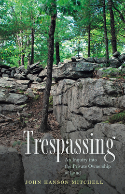 Trespassing: An Inquiry into the Private Ownership of Land Cover Image