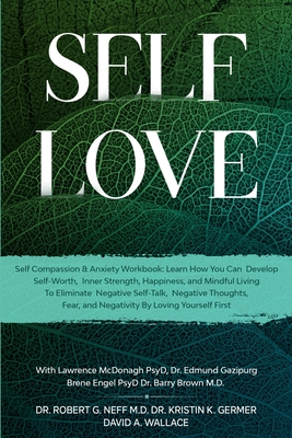 Self Love: Self Compassion & Anxiety Workbook: Learn How You Can Develop Self-Worth, Inner Strength, Happiness, and Mindful Livin By Robert G. Neff, Kristen K. Germer, David A. Wallace Cover Image