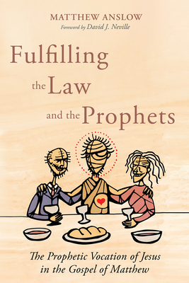 Fulfilling the Law and the Prophets By Matthew Anslow, David J. Neville (Foreword by) Cover Image