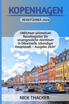 Kopenhagen Reiseführer 2024: UNDUnser ultimativer Reisebegleiter für unvergessliche Abenteuer in Dänemarks lebendiger Hauptstadt - Ausgabe 2024