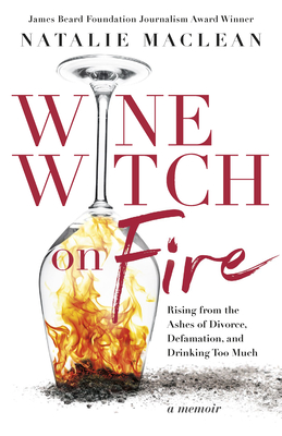 Wine Witch on Fire: Rising from the Ashes of Divorce, Defamation, and Drinking Too Much By Natalie MacLean Cover Image