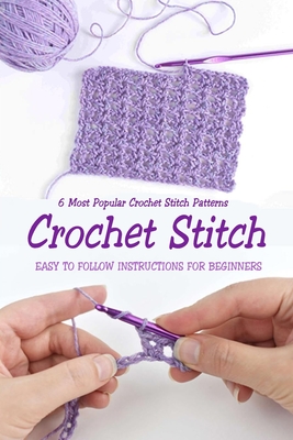 Crochet Stitch: 6 Most Popular Crochet Stitch Patterns - Easy to Follow  Instructions for Beginners: Gift Ideas for Holiday (Paperback)