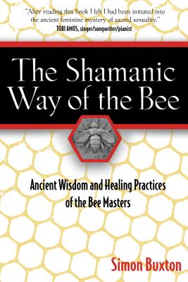 The Shamanic Way of the Bee: Ancient Wisdom and Healing Practices of the Bee Masters Cover Image