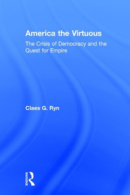 America the Virtuous: The Crisis of Democracy and the Quest for Empire By Claes G. Ryn (Editor) Cover Image