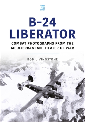 B-24 Liberator: Combat Photographs from the Mediterranean Theater of War (Historic Military Aircraft)