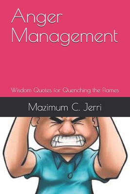 Anger Management: Wisdom Quotes for Quenching the Flames By Mazimum C. Jerri Cover Image