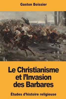 Le Christianisme et l'Invasion des Barbares By Gaston Boissier Cover Image