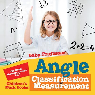 Angle Classification and Measurement - 6th Grade Geometry Books Vol I Children's Math Books By Baby Professor Cover Image