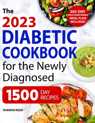 Diabetic Cookbook for the Newly Diagnosed: 500+ Simple, Delicious and Healthy Low-Carb Recipes for Beginners with a 365-Day Meal Plan to Handle Predia By Sharon Rush Cover Image