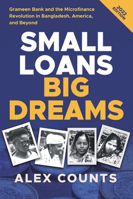 Small Loans, Big Dreams, 2022 Edition: Grameen Bank and the Microfinance Revolution in Bangladesh, America, and Beyond By Alex Counts Cover Image