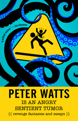 Peter Watts Is an Angry Sentient Tumor: Revenge Fantasies and Essays