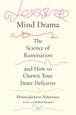 Mind Drama: The Science of Rumination and How to Outwit Your Inner Defeatist