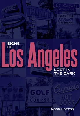 Signs of Los Angeles: Lost in the Dark (America Through Time) By Jason Horton Cover Image