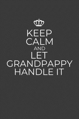Keep Calm And Let Grandpappy Handle It: 6 x 9 Notebook for a Beloved Grandparent By Gifts of Four Printing Cover Image