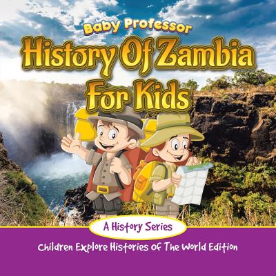 History Of Zambia For Kids: A History Series - Children Explore Histories Of The World Edition By Baby Professor Cover Image