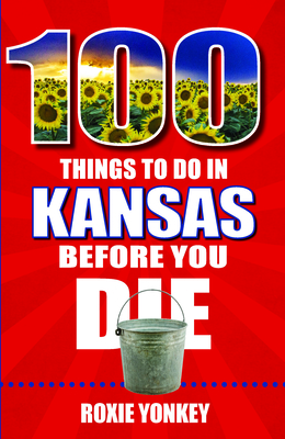 100 Things to Do in Kansas Before You Die By Roxie Yonkey Cover Image