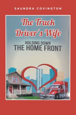 The Truck Driver's Wife: Holding Down The Home Front By Saundra Covington Cover Image