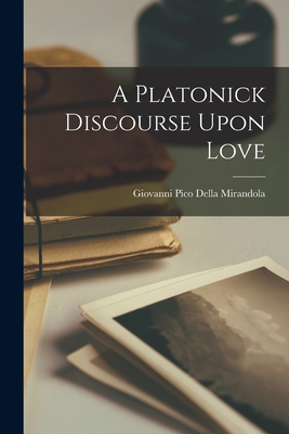 A Platonick Discourse Upon Love By Giovanni Pico Della Mirandola Cover Image