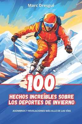 100 Hechos Increíbles sobre los Deportes de Invierno: Asombros y Revelaciones más Allá de las Vías Cover Image