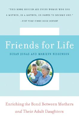 Friends for Life: Enriching the Bond Between Mothers and Their Adult Daughters By Susan Jonas, Marilyn Nissenson Cover Image