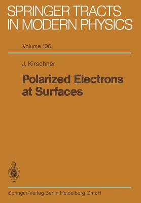 Polarized Electrons at Surfaces (Springer Tracts in Modern Physics #106) By J. Kirschner Cover Image