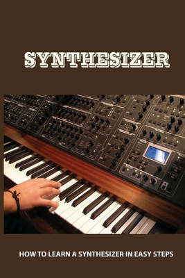 Synthesizer: How To Learn A Synthesizer In Easy Steps: Additive Synthesis By Russel Abedelah Cover Image