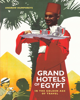 Grand Hotels of Egypt: In the Golden Age of Travel By Andrew Humphreys Cover Image