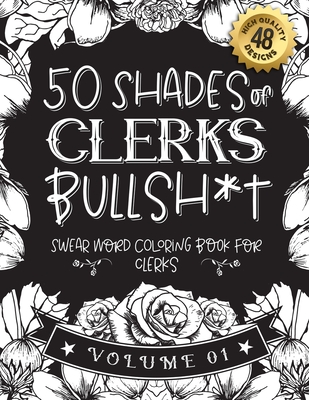 50 Shades of clerks Bullsh*t: Swear Word Coloring Book For clerks: Funny gag gift for clerks w/ humorous cusses & snarky sayings clerks want to say