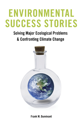 Environmental Success Stories: Solving Major Ecological Problems and Confronting Climate Change By Frank Dunnivant, Kari Norgaard (Afterword by) Cover Image