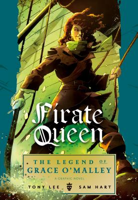 Pirate Queen: The Legend of Grace O'Malley By Tony Lee, Sam Hart (Illustrator) Cover Image