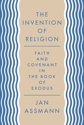 The Invention of Religion: Faith and Covenant in the Book of Exodus Cover Image