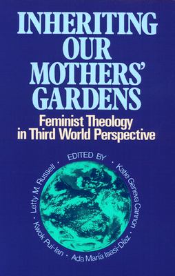 Inheriting Our Mothers' Gardens: Feminist Theology in Third World Perspective By Letty M. Russell (Editor), Kwok Pui-Lan (Editor), Ada Maria Isasi-Diaz (Editor) Cover Image