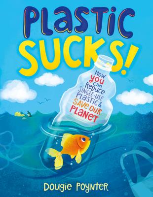 Plastic Sucks!: How YOU Can Reduce Single-Use Plastic and Save Our Planet By Dougie Poynter Cover Image