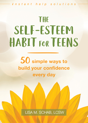 The Self-Esteem Habit for Teens: 50 Simple Ways to Build Your Confidence Every Day (Instant Help Solutions)