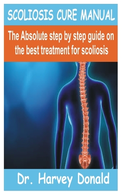 Scoliosis Cure Manual: The Absolute step by step guide on the best treatment for scoliosis Cover Image