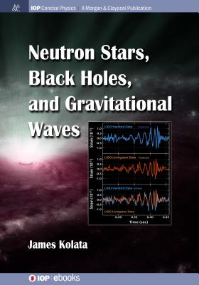 Neutron Stars, Black Holes, and Gravitational Waves (Iop Concise Physics)