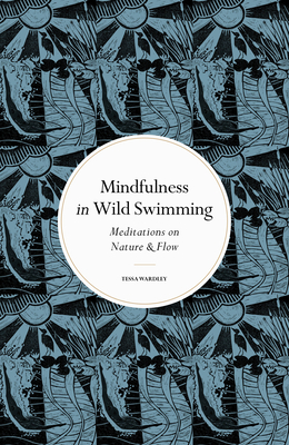 Mindfulness in Wild Swimming: Meditations on Nature & Flow (Mindfulness series) By Tessa Wardley Cover Image