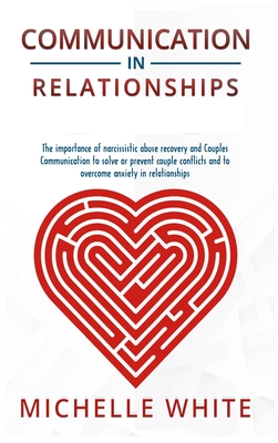 Communication in Relationships: The importance of narcissistic abuse recovery and Couples Communication to solve or prevent couple conflicts and to ov Cover Image