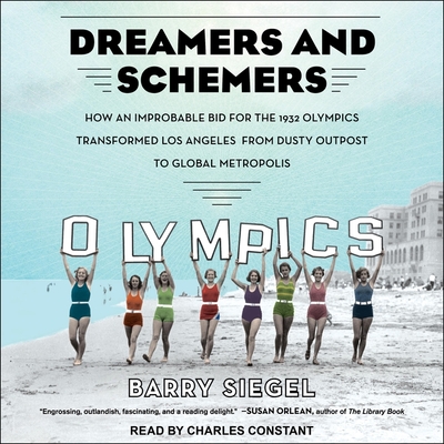 Dreamers and Schemers Lib/E: How an Improbable Bid for the 1932 Olympics Transformed Los Angeles from Dusty Outpost to Global Metropolis By Barry Siegel, Charles Constant (Read by) Cover Image