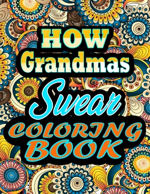 How Grandmas Swear Coloring Book: Adults Gift for Grandmas - adult coloring  book - Mandalas coloring book - cuss word coloring book - adult swearing c  (Paperback)