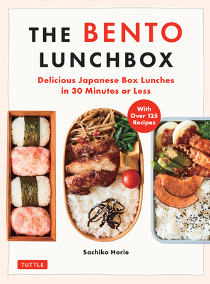 The Bento Lunchbox: Delicious Japanese Box Lunches in 30 Minutes or Less (with Over 125 Recipes) By Sachiko Horie, Makiko Itoh (Translator) Cover Image