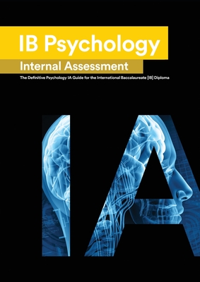 IB Psychology Internal Assessment: The Definitive Psychology [HL/SL] IA Guide For the International Baccalaureate [IB] Diploma
