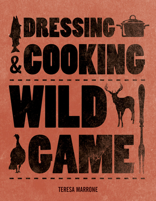 Dressing & Cooking Wild Game (Complete Meat) By Teresa Marrone Cover Image