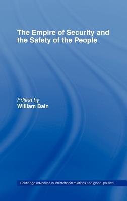 The Empire of Security and the Safety of the People (Routledge Advances in International Relations and Global Pol #45) By William Bain (Editor) Cover Image