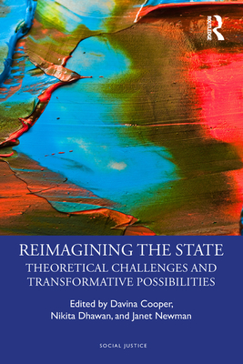 Reimagining the State: Theoretical Challenges and Transformative Possibilities (Social Justice) By Davina Cooper (Editor), Nikita Dhawan (Editor), Janet Newman (Editor) Cover Image