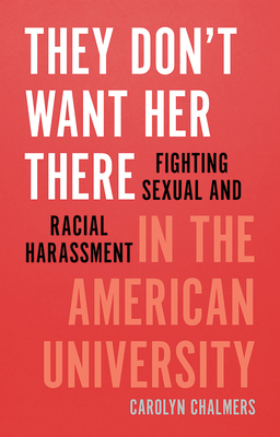 They Don't Want Her There: Fighting Sexual and Racial Harassment in the American University By Carolyn Chalmers Cover Image