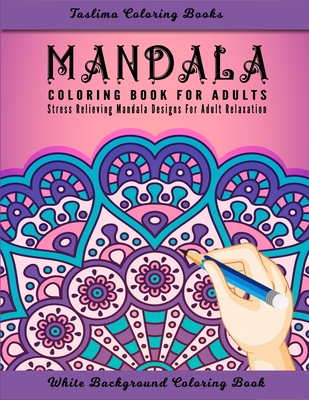 Mandala: An Adult Coloring Book Featuring 50 of the World's Most Beautiful Mandalas for Stress Relief and Relaxation ( White Ba By Taslima Coloring Books Cover Image