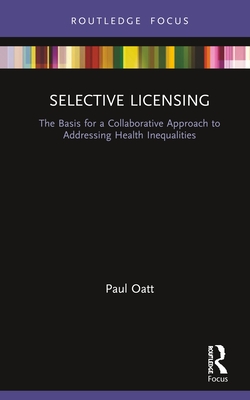 Selective Licensing: The Basis for a Collaborative Approach to Addressing Health Inequalities (Routledge Focus on Environmental Health)