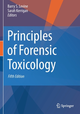 Principles of Forensic Toxicology By Barry S. Levine (Editor), Sarah Kerrigan (Editor) Cover Image