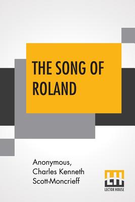 The Song Of Roland: An Old French Epic Translated By Charles Kenneth Scott-Moncrieff By Anonymous, Charles Kenneth Scott-Moncrieff (Joint Author), Charles Kenneth Scott-Moncrieff (Translator) Cover Image